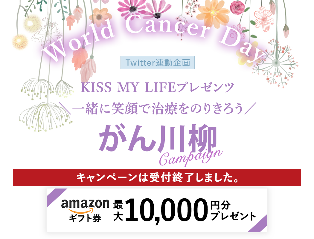 がん川柳キャンペーン ワールドキャンサーデーKISSMYLIFEEプレゼンツ	一緒に笑顔で治療をのりきろう Amazonの商品券をプレゼント！